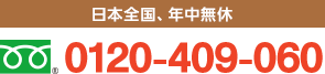 フリーダイヤル : 0120-409-060 日本全国、年中無休