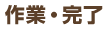 作業・完了