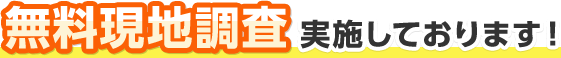 無料現地調査実施しております！